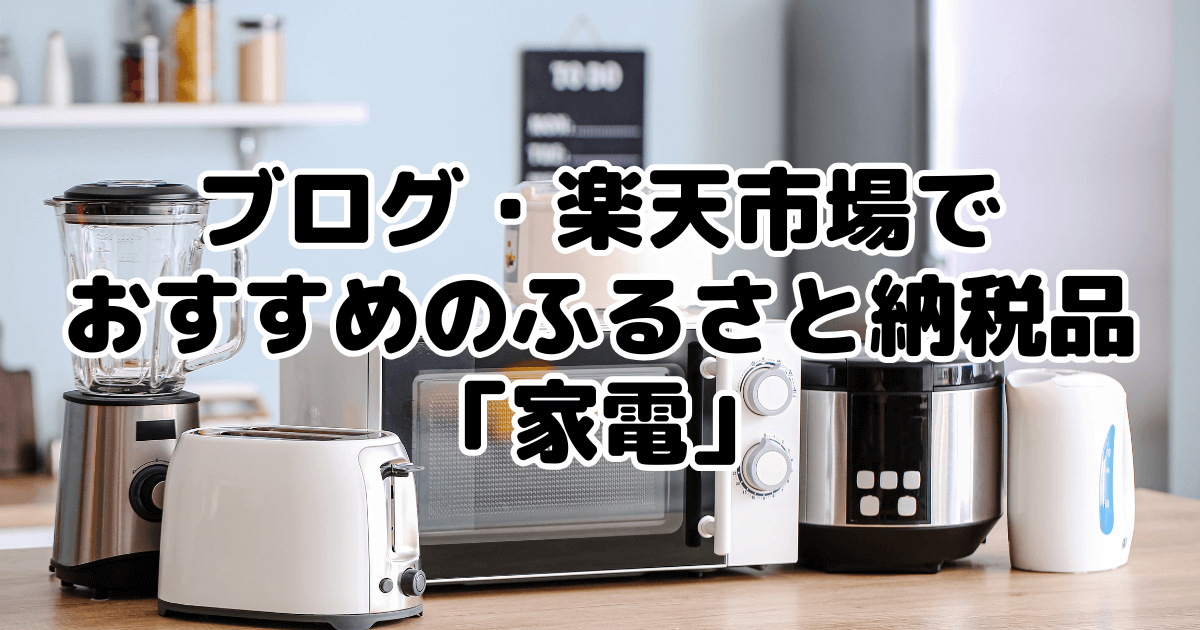 ブログ・楽天市場でおすすめのふるさと納税品「家電」7選
