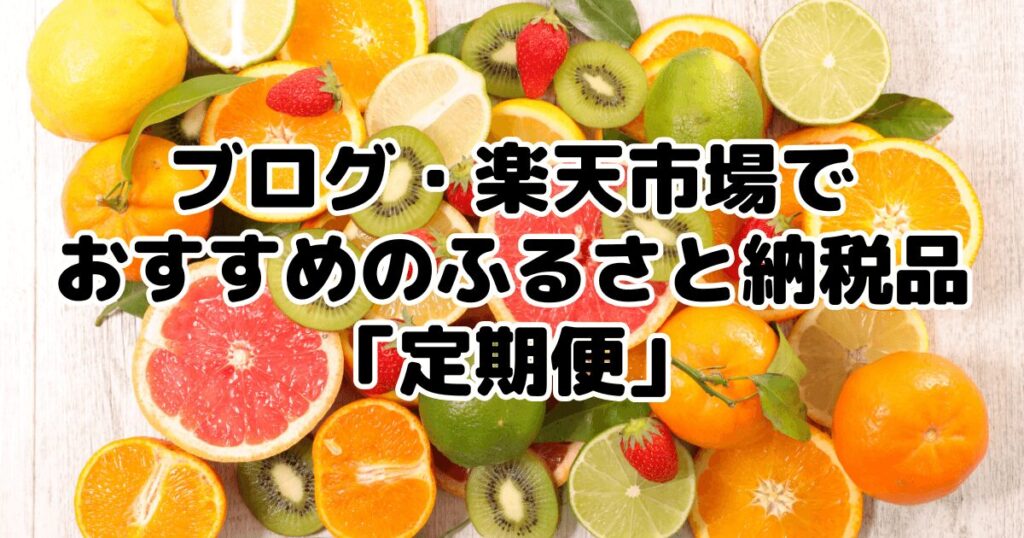 ブログ・楽天市場でおすすめのふるさと納税品「定期便」7選