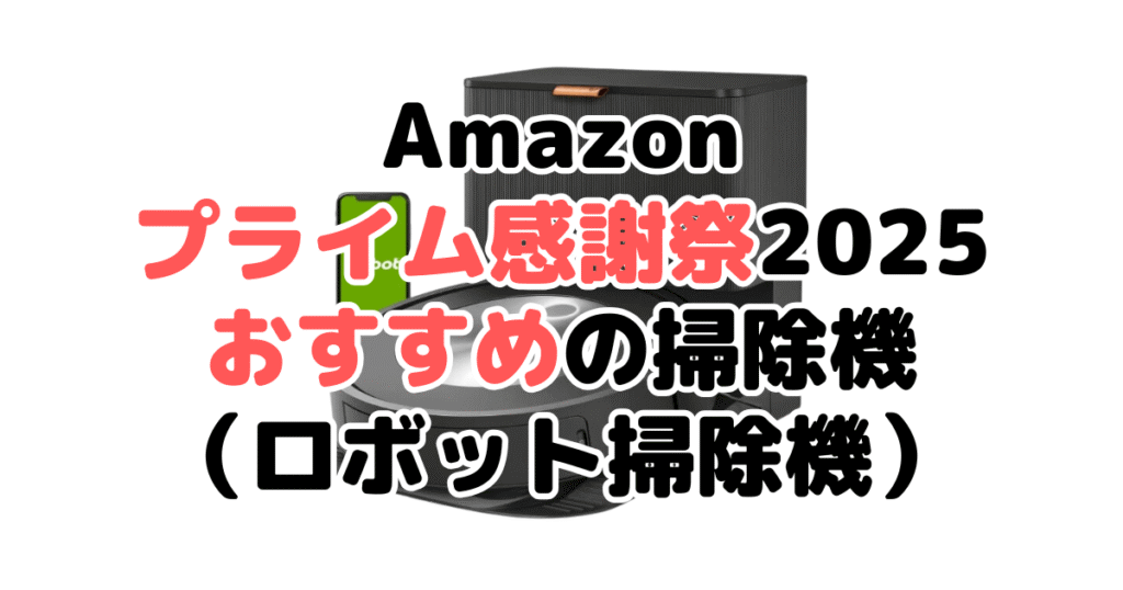 Amazonプライム感謝祭2025でおすすめの掃除機（ロボット掃除機）