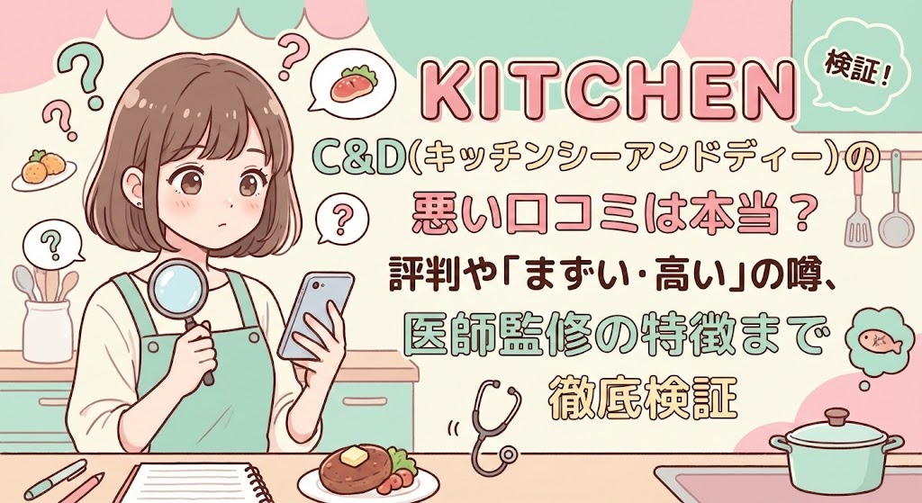 KITCHEN C&D(キッチンシーアンドディー)の悪い口コミは本当?評判や「まずい・高い」の噂、医師監修の特徴まで徹底検証